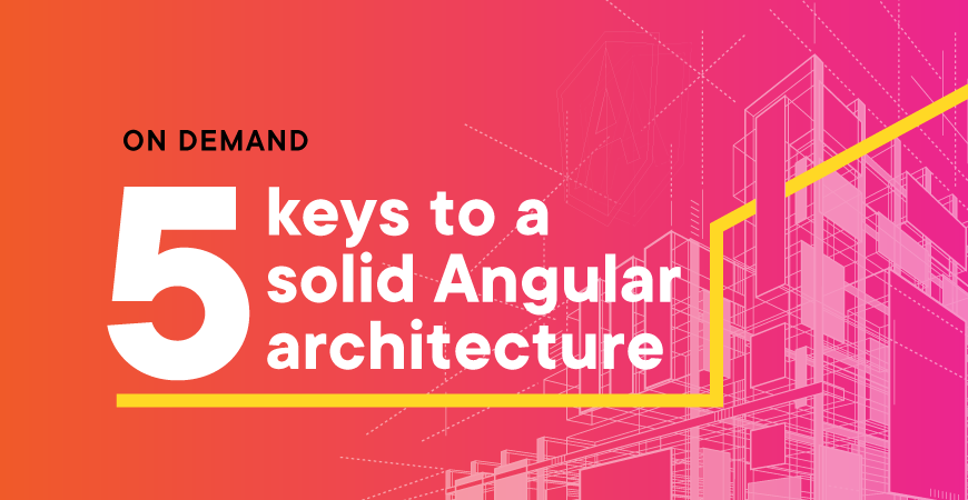 5 keys to a solid Angular architecture 