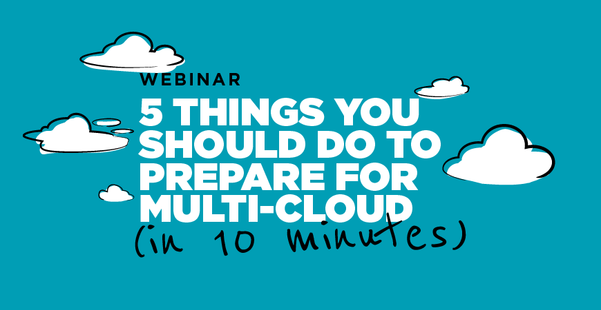 Webinar | 5 things you should do to prepare for multi-cloud
